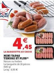 445    LA BARQUETTE AU CHOIX MINI TAPAS TENDRE ET PLUS)  Nature ou herbes La barquette de 16 pièces (640 g)  Le kg: 6,95   CO  m LOOOOO