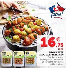 VOLAILLE FRANÇAISE   ,75  LE KG  BROCHETTE DE POULET MARINE  Paprika cumin ou Provençale ou thym citron La barquette de 4 pieces (680 g environ)