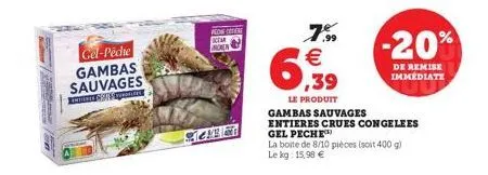 gel-pêche gambas sauvages  sides  now here car noen  men  7.99   6,939  le produit gambas sauvages entieres crues congelees  gel peche la boite de 8/10 pièces (soit 400 g) le kg: 15,98   -20%  de re