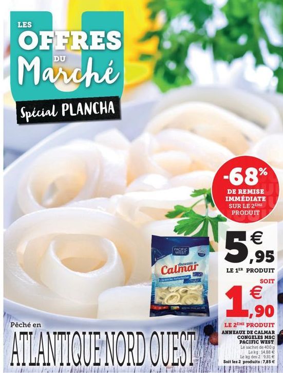 LES  OFFRES Marché  Special PLANCHA  PACIFIC WEST  Calmar  ka  Pêché en  ATLANTIQUE NORD QUEST  -68%  DE REMISE IMMÉDIATE SUR LE 2 ME PRODUIT  5,95    LE 1ER PRODUIT  SOIT    1,50  LE 2EME PRODUIT A