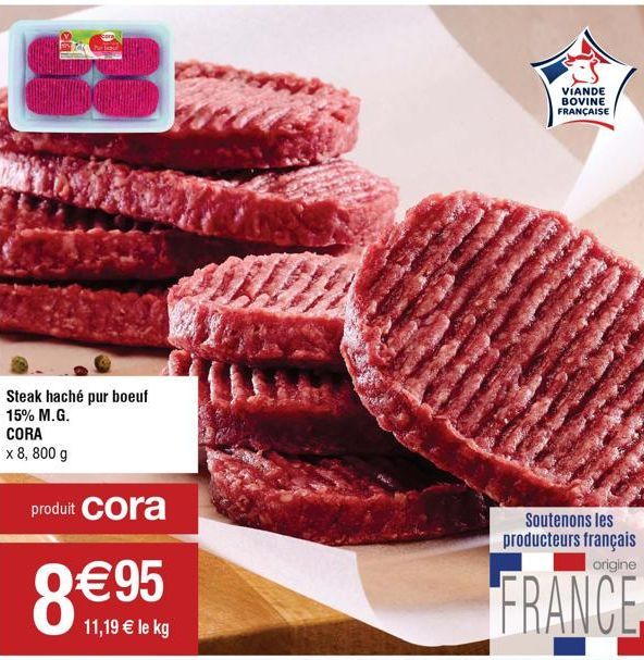 Steak haché pur boeuf 15% M.G. CORA  x 8, 800 g  produit cora  8 95  11,19  le kg  VÍANDE BOVINE FRANÇAISE  Soutenons les producteurs français origine  FRANCE