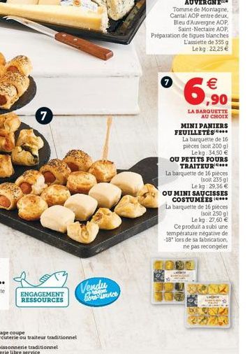 7  ENGAGEMENT RESSOURCES  Vendu libre outr  ,90  LA BARQUETTE AU CHOIX  MINI PANIERS FEUILLETÉS... La barquette de 16 pièces (soit 200 g) Lekg: 34,50  OU PETITS FOURS TRAITEUR****  La barquette de 16