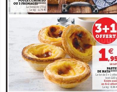 3+1  OFFERT   1,95  LE LOT  PASTEL  DE NATA  Le lot de 3+1 offert  (soit 220 gl Existe aussi  en 6+2 offerts Le kg: 8,86 