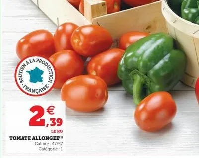nala  production  française  1,39  le kg  tomate allongee calibre: 47/57 catégorie: 1