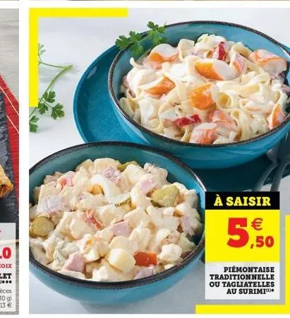 anty  à saisir   ,50  piemontaise traditionnelle ou tagliatelles au surimi