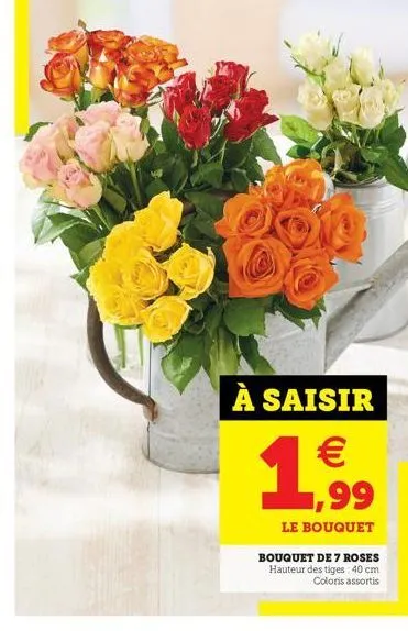 à saisir   1,99  le bouquet  bouquet de 7 roses hauteur des tiges: 40 cm coloris assortis