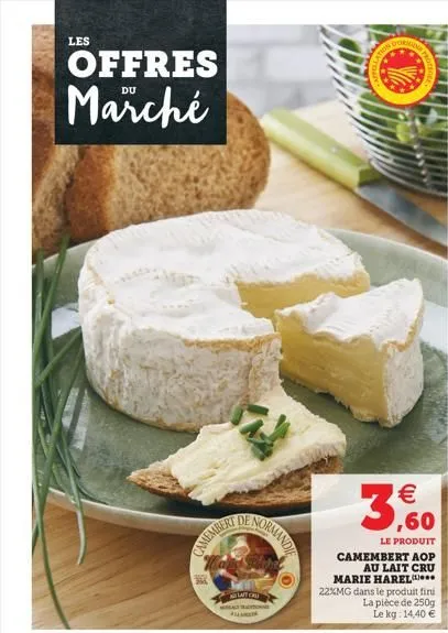 les  offres marché  normandie  wand fli  a  laft cru  ne  forming   ,60  le produit  camembert aop  au lait cru marie harel  22%mg dans le produit fini la pièce de 250g le kg: 14,40 