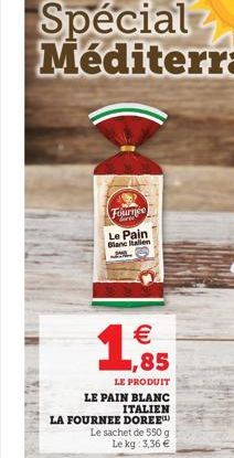 Fournée  Le Pain Blanc Italien ME    1,85  LE PRODUIT LE PAIN BLANC ITALIEN  LA FOURNEE DOREE  Le sachet de 550 g Le kg: 3,36 