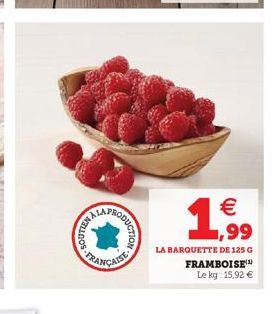 WELLDOS  LYN  CODUCTION  FRANÇAISE  ,99  LA BARQUETTE DE 125 G  FRAMBOISE Le kg: 15,92 