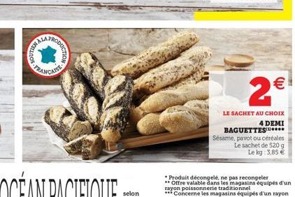 ALA  PRODUC  DUCTION  2  LE SACHET AU CHOIX 4 DEMI BAGUETTES.... Sésame, pavot ou céréales Le sachet de 520 g  Le kg 3,85 