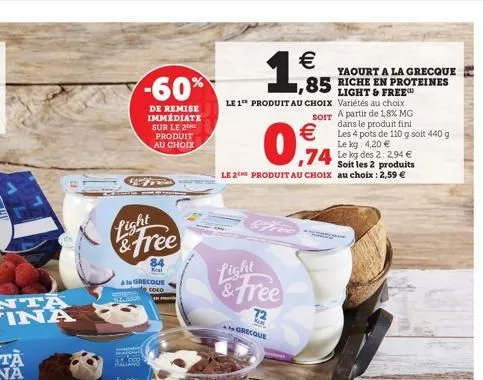 light  & free  -60%  de remise immédiate sur le 2 produit au choix  sa  analy reco  t  à la grecque  coco  84 real  1,855  le 1 produit au choix variétés au choix  yaourt a la grecque  ,85 riche en pr