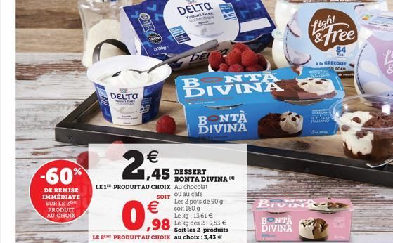 -60%  DE REMISE IMMÉDIATE SUR LE 2 PRODUIT AU CHOIX  DELTO  Ge  taste  by  DELTA  Gre  untert    2,45 45 DESSERT  BIVINA  BONTA DIVINA  DOWN  BONTA DIVINA (  LE 1¹ PRODUIT AU CHOIX Au chocolat SOIT o