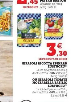 lustucru  ricotta  epinard  lot de 2  lusturar  thathurs  lot of 2   ,30  le produit au choix  girasoli ricotta epinard  lustucru)  le lot de 2 packs de 250 g dont le 2 à -68% soit 500 g le kg: 6,60