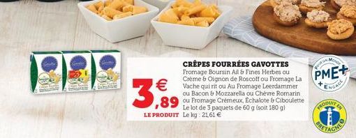   3,89  CRÊPES FOURRÉES GAVOTTES Fromage Boursin Ail & Fines Herbes ou Crème & Oignon de Roscoff ou Fromage La Vache qui rit ou Au Fromage Leerdammer ou Bacon & Mozzarella ou Chèvre Romarin  ,89 ou F