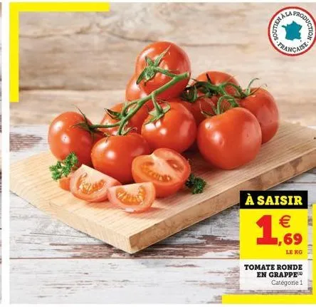 pavillos  ala  à saisir    oduction  1  ,69 59  le kg  tomate ronde en grappe catégorie 1