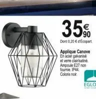 35%  dont 0,20  d'ecopart  applique canove en acier galvanisé et verre clair/satiné ampoule e27 non fournie, ip44. coloris noir  eglo
