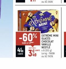 -60%  SUR LE 2  SOIT PAR 2  499 349  L'UNITÉ  extrême  MINI  EXTREME MINI GLACES CHOCOLAT VANILLE  NESTLÉ  CUTE x8 (312 g) Le kg: 15€99  ou X2 11€19 