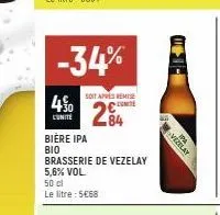 -34%  450  l'unité  bière ipa bio  soit après remise  cute 84  brasserie de vezelay 5,6% vol  50 cl le litre : 5€68  1- vizilay 