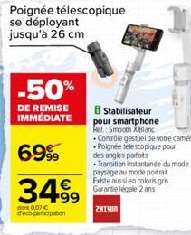 -50%  DE REMISE IMMÉDIATE  6999  34.99  dont 0,07  déco-participation  Poignée télescopique se déployant jusqu'à 26 cm  8 Stabilisateur pour smartphone Ref.: Smooth XBlanc   Controle gestuel de votr