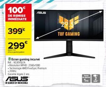 100  DE REMISE IMMEDIATE  399  299  dort 3  d'éco-participation  8 Ecran gaming incurvé  Ref: VG30VOL1A  Résolution WFHD:2560x1080   Technologie AMD FreeSync Premium -200Hz  Garantie légale 2 ans