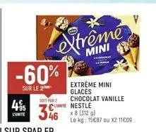 lumite  -60%  sur le 2  extrême  mini  extreme mini glaces chocolat vanille lunite nestle  x 8 [312 gl  le kg: 1587 ou x2 1109  soit par 2  346