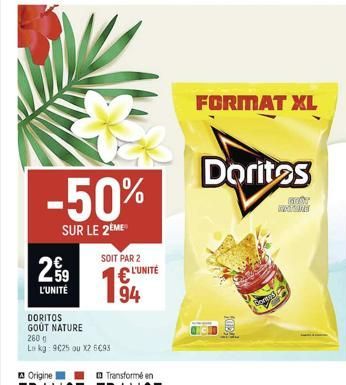 29  L'UNITÉ  DORITOS  GOUT NATURE 2600 Lokg: 9025 ou X2 693  -50%  SUR LE 2EME  SOIT PAR 2  194  L'UNITÉ  FORMAT XL  Doritos  FOOT WOMANE