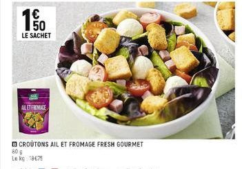 50  LE SACHET  AL ET FROMAGE  CROUTONS AIL ET FROMAGE FRESH GOURMET  80 g  Le kg 18675