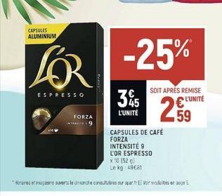 CAPSULES ALUMINIUM  ESPRESSO  FORZA  INTERC  35  L'UNITÉ  CAPSULES DE CAFÉ FORZA INTENSITÉ 9  L'OR ESPRESSO  x 10 (52 g)  Le  -25%  SOIT APRÉS REMISE L'UNITÉ  2.59  kg: 49681  Horares et megane suvert