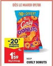 DÈS LE MARDI 09/08  -10% OFFERT  Vice  Curly DONUTS  -20*  DE REMISE IMMEDIATE  199  2287,3kg  VICO  CURLY DONUTS