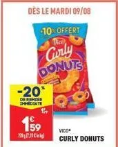 dès le mardi 09/08  -10% offert  vice  curly donuts  -20*  de remise immediate  199  2287,3kg  vico  curly donuts