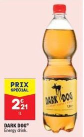 PRIX SPÉCIAL  221  11  DARK DOG? Energy drink.  DARK DOG