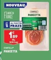 nouveau  elabore en france  au rayon  frais  189  100  (18,90   d'antelli pancetta  pancetta  10