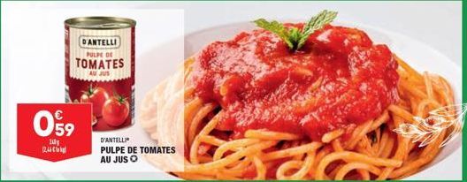 12,44  D'ANTELLI  PULPE DE  TOMATES  AU JUS  059  24  D'ANTELLI PULPE DE TOMATES AU JUS O