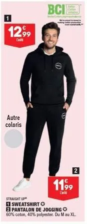 1  12,99  autre coloris  straight up  1 sweatshirt o  2 pantalon de jogging 60% coton, 40% polyester. du m au xl.  bcie  2  11,99  l'