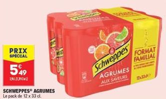 PRIX SPECIAL  549  2,961,39  SCHWEPPES Le pack de 12 x 33 cl.  AGRUMES  S  CONSE  ACUM  Schweppes  AGRUMES AUX SAVEURS  FORMAT  FAMILIAL  12x300