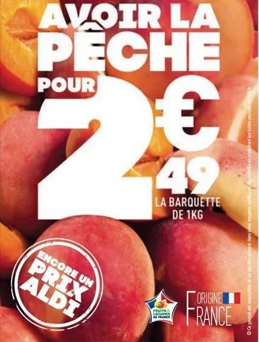avoir la  peche  pour  encore un  prix aldi  3  49  la barquette de 1kg  fruits  lecums france  origine  france  tant les fiches pod  o produttpbile e pepe dany