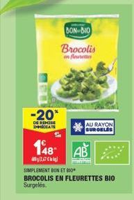 -20*  DE REMISE IMMEDIATE  148  7,47  BON-BIO  Brocolis en fleurettes  AU RAYON SURGELES  SIMPLEMENT BON ET BIO  BROCOLIS EN FLEURETTES BIO Surgelés  AB