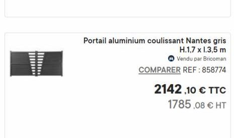 Portail aluminium coulissant Nantes gris  H.1,7 x 1.3,5 m  Vendu par Bricoman  COMPARER REF: 858774  2142,10 € TTC  1785,08 € HT  offre sur Bricoman