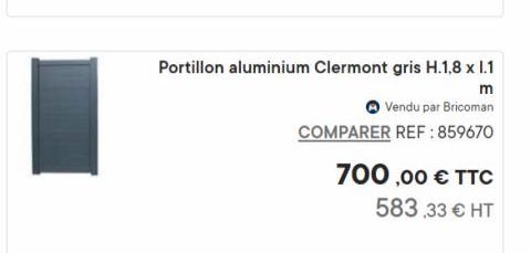 Portillon aluminium Clermont gris H.1,8 x 1.1  m  Vendu par Bricoman  COMPARER REF:859670  700,00 € TTC  583,33 € HT  offre sur Bricoman