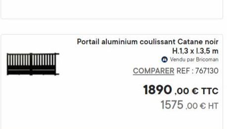 Portail aluminium coulissant Catane noir  H.1,3 x 1.3,5 m Vendu par Bricoman  COMPARER REF: 767130  1890,00 € TTC  1575,00 € HT  offre sur Bricoman