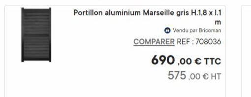 Portillon aluminium Marseille gris H.1,8 x 1.1  m  Vendu par Bricoman  COMPARER REF: 708036  690,00 € TTC 575,00 € HT  offre sur Bricoman