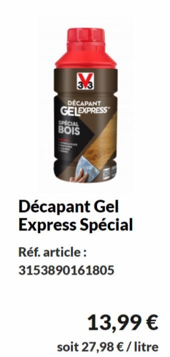3.3  DÉCAPANT GELEXPRESS  SPECIAL  BOIS  Décapant Gel Express Spécial  Réf. article:  3153890161805  13,99 €  soit 27,98 € / litre  offre sur Les Briconautes