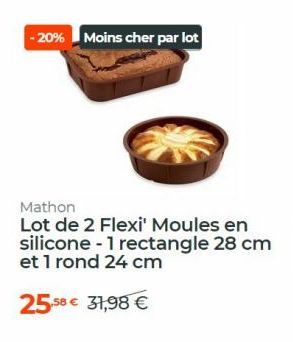 -20% Moins cher par lot  Mathon  Lot de 2 Flexi' Moules en silicone -1 rectangle 28 cm et 1 rond 24 cm  25.58  31,98 