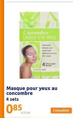 Cucumber UNDER-EYE PADS  Dogmaskers  Masques  Augenme Masecca pod oczy O?ni meska  0.21/st  4 under  for all skin types  Masque pour yeux au concombre  Consulter