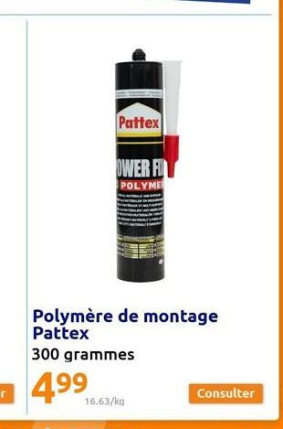 Pattex  OWER FI SPOLYMEI  16.63/kg  Polymère de montage Pattex  300 grammes  4.99  Consulter