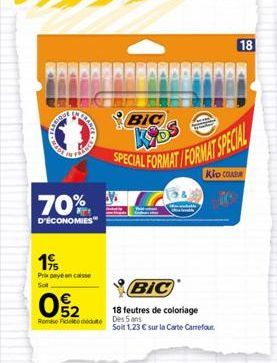 gur  70%  D'ÉCONOMIES  19  Prix payé encaisse Sot  BIC  Kios SPECIAL FORMAT/FORMAT SPECIAL  09/2  Rome Fidel deute Des 5 ans  Sp  BIC  18 feutres de coloriage Soit 1,23  sur la Carte Carrefour  18  ?