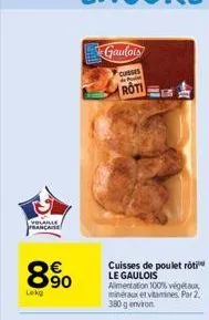 [volable. francaise  8%  8.90  lekg  gaulois  cusses  ho  roti  cuisses de poulet rôti le gaulois alimentation 100% végétaux, minéraux et vitamines. por 2, 380g environ