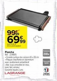 9999  6999  dont 0.30   plancha rel:229005  grande surface de cuisson 43 x 28 cm plaque chauffante en aluminium avec revêtement antiadhésif  bac à jus amovible en inox  avec bec verseur  garantie lég