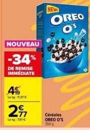 NOUVEAU  -34%  DE REMISE IMMEDIATE  4  Lekg: 197   77  Le kg: 7,91   OREO O's  Céréales OREO O'S 3509