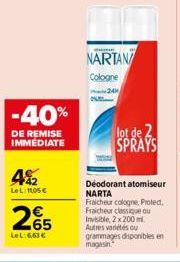 -40%  DE REMISE IMMEDIATE  42  LeL: 05  265    LeL:6,63   NE  NARTAN  Cologne  24H  lot de 2 SPRAYS  Déodorant atomiseur NARTA Fraicheur cologne, Protect, Fraicheur classique ou Invisible, 2 x 200